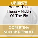 Hot As That Thang - Middle Of The Flo cd