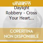 Daylight Robbery - Cross Your Heart...