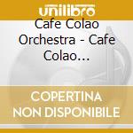 Cafe Colao Orchestra - Cafe Colao Orchestra, Vol. 1 cd musicale di Cafe Colao Orchestra