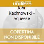 John Kachnowski - Squeeze cd