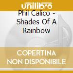 Phil Calico - Shades Of A Rainbow cd