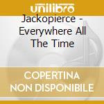 Jackopierce - Everywhere All The Time cd musicale di Jackopierce