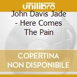 John Davis Jade - Here Comes The Pain cd