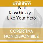 Paul Kloschinsky - Like Your Hero cd