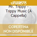 Mr. Trippy - Trippy Music (A Cappella) cd