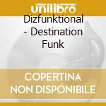 Dizfunktional - Destination Funk cd