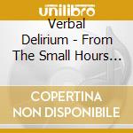 Verbal Delirium - From The Small Hours Of Weakness cd