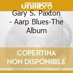 Gary S. Paxton - Aarp Blues-The Album cd