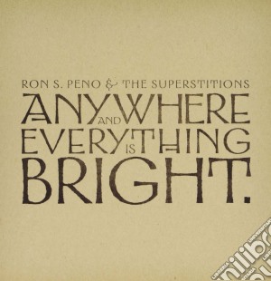 Ron S. Peno And The Superstitions - Anywhere And Everything Is Bright cd musicale di Peno Ron S. And The Superstiti