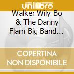 Walker Wily Bo & The Danny Flam Big Band - Wily Bo Walker & The Danny Flam Big Band