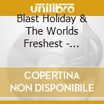 Blast Holiday & The Worlds Freshest - Morning Show cd musicale di Blast Holiday & The Worlds Freshest