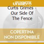 Curtis Grimes - Our Side Of The Fence cd musicale di Curtis Grimes