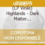 (LP Vinile) Highlands - Dark Matter Traveler lp vinile di Highlands