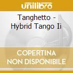 Tanghetto - Hybrid Tango Ii cd musicale di Tanghetto