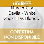 Murder City Devils - White Ghost Has Blood On Its Hands Again cd musicale di Murder City Devils