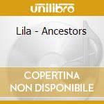 Lila - Ancestors cd musicale di Lila