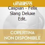 Caspian - Felix Slang Deluxe Edit. cd