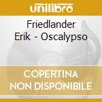 Friedlander Erik - Oscalypso cd musicale di Friedlander Erik