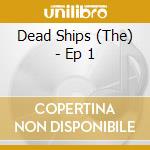 Dead Ships (The) - Ep 1 cd