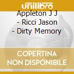 Appleton J J - Ricci Jason - Dirty Memory cd