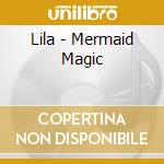 Lila - Mermaid Magic cd musicale di Lila