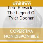 Pete Berwick - The Legend Of Tyler Doohan cd