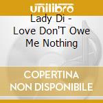 Lady Di - Love Don'T Owe Me Nothing cd musicale di Lady Di