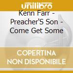 Kenn Farr - Preacher'S Son - Come Get Some cd
