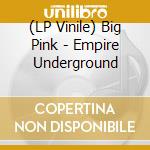 (LP Vinile) Big Pink - Empire Underground vinile