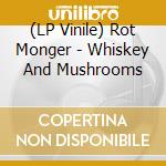 (LP Vinile) Rot Monger - Whiskey And Mushrooms lp vinile di Rot Monger