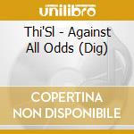 Thi'Sl - Against All Odds (Dig) cd