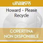 Howard - Please Recycle cd