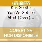 Kris Scott - You'Ve Got To Start (Over) Somewhere cd