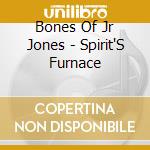 Bones Of Jr Jones - Spirit'S Furnace cd