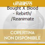 Bought X Blood - Rebirth/ /Reanimate cd
