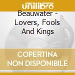 Beauwater - Lovers, Fools And Kings cd