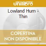 Lowland Hum - Thin cd musicale di Lowland Hum