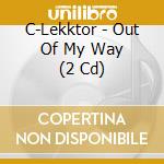 C-Lekktor - Out Of My Way (2 Cd) cd