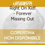 Right On Kid! - Forever Missing Out cd musicale di Right On Kid!