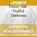 Trevor Hall - Fruitful Darkness cd