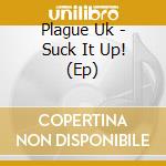 Plague Uk - Suck It Up! (Ep) cd