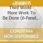 Third World - More Work To Be Done (6-Panel Digisleeve) cd
