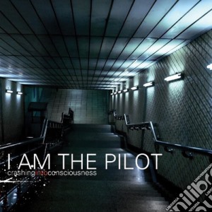 I Am The Pilot - Crashing Into Consciousness cd musicale
