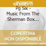 Pg Six - Music From The Sherman Box Series & Other Works cd