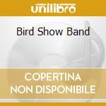 Bird Show Band cd musicale di BIRD SHOW BAND