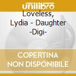 Loveless, Lydia - Daughter -Digi- cd