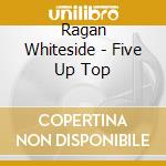 Ragan Whiteside - Five Up Top cd