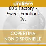 80'S Factory - Sweet Emotions Iv. cd