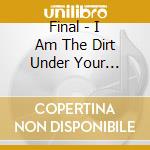 Final - I Am The Dirt Under Your Fingernails cd