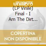 (LP Vinile) Final - I Am The Dirt Under Your Fingernails vinile
